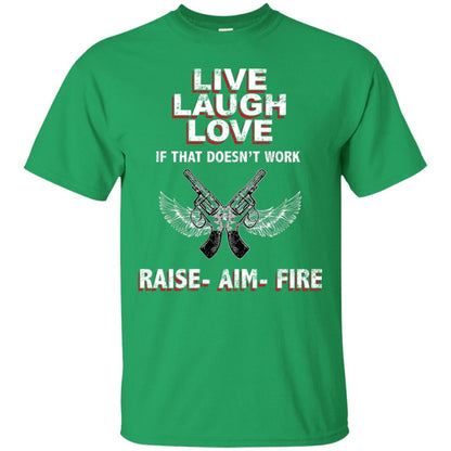 Live Laugh Love If That Doesnt Work Raise Aim Fire Shirt Irish Green