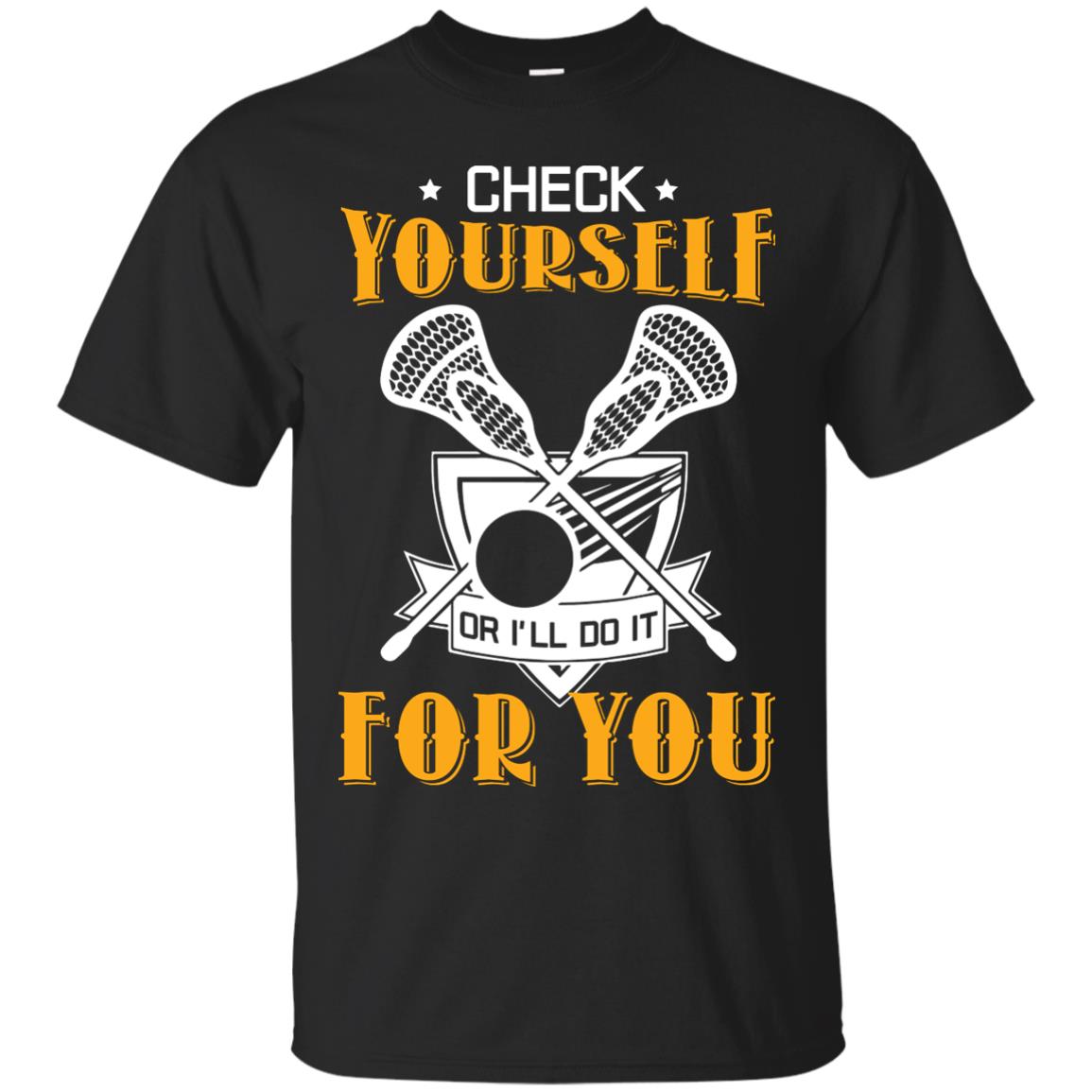 Check Yourself Or I’ll Do It For You Lacrosse Lover T-shirt Black