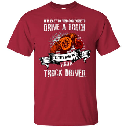 It's Easy To Find Someone To Driver A Truck But It's Hard To Finda Truck Driver Shirt Cardinal