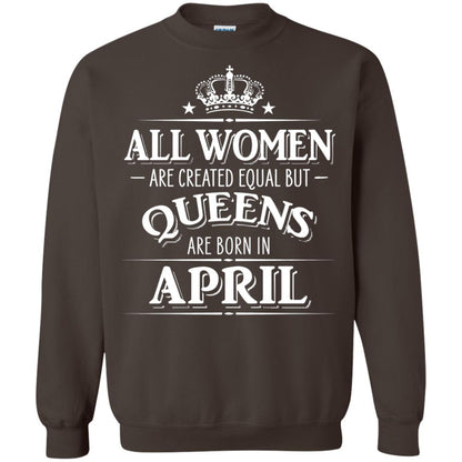 All Women Created Equal But Queens Are Born In April Shirt Dark Chocolate