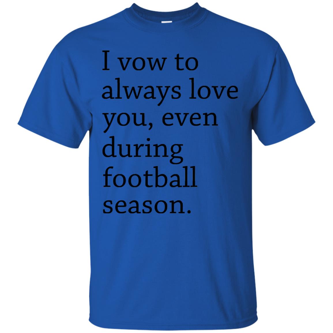 I Vow To Always Love You Even During Football Season Shirt Royal