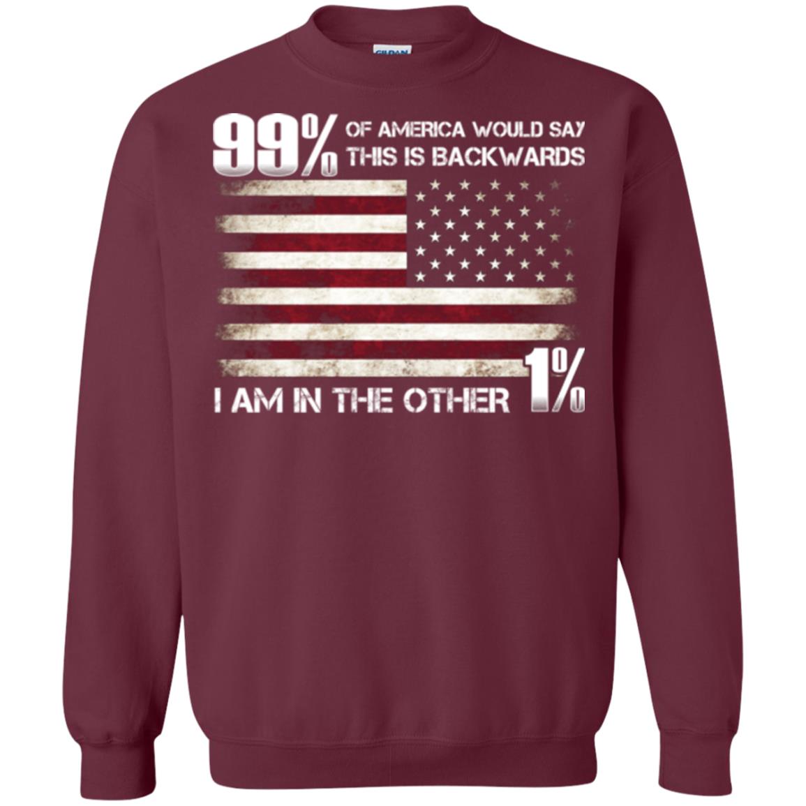 99% Of America Would Say This Is Backwards I Am In The Other 1% American T-shirt Maroon