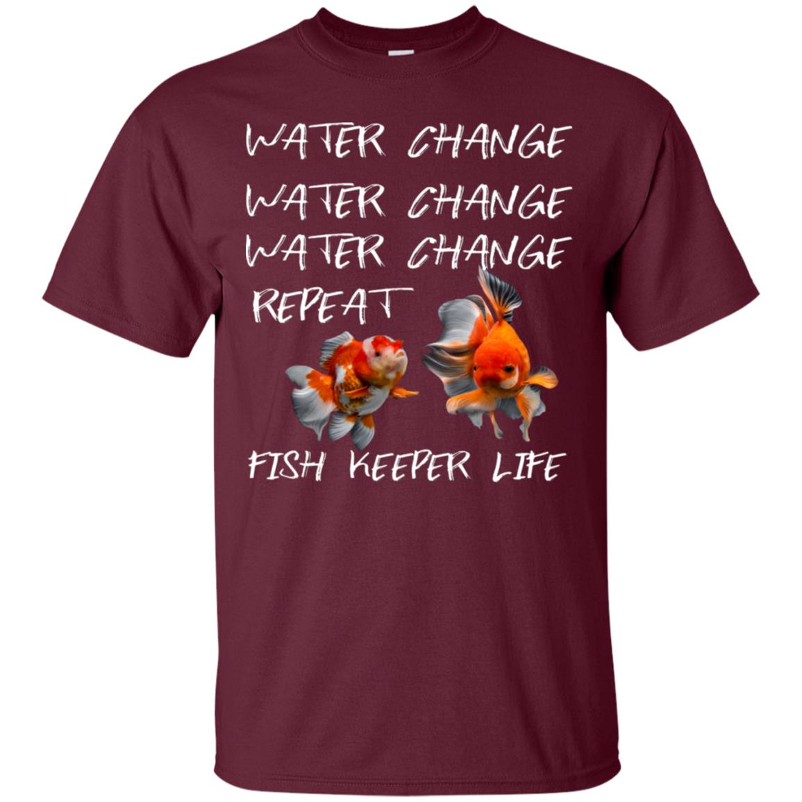 Water Change Water Change Fish Keeper Life Shirt Maroon