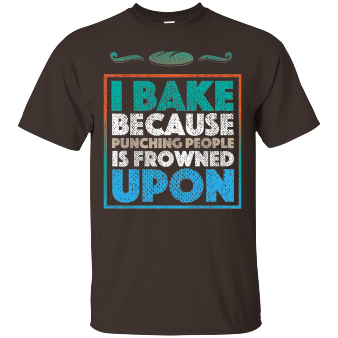 Baking Lovers T-shirt I Bake Because Punching People Is Frowned Upon Dark Chocolate