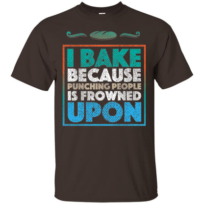 Baking Lovers T-shirt I Bake Because Punching People Is Frowned Upon Dark Chocolate