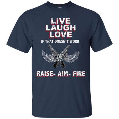 Live Laugh Love If That Doesnt Work Raise Aim Fire Shirt Navy