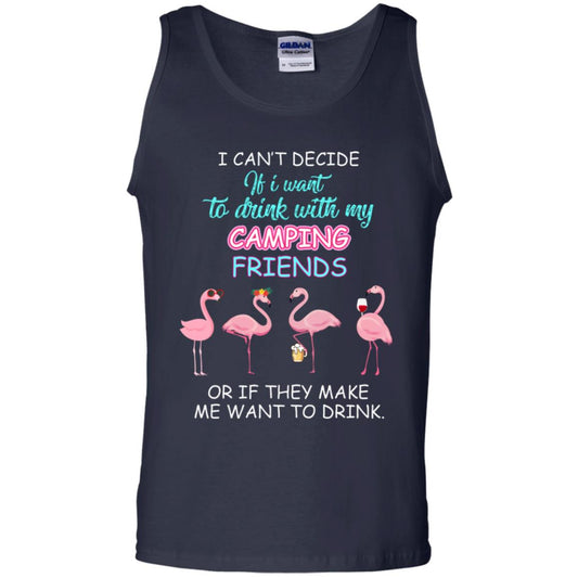 I Can't Decide If I Want To Drink With My Camping Friends Or If They Make Me Want To Drink Navy