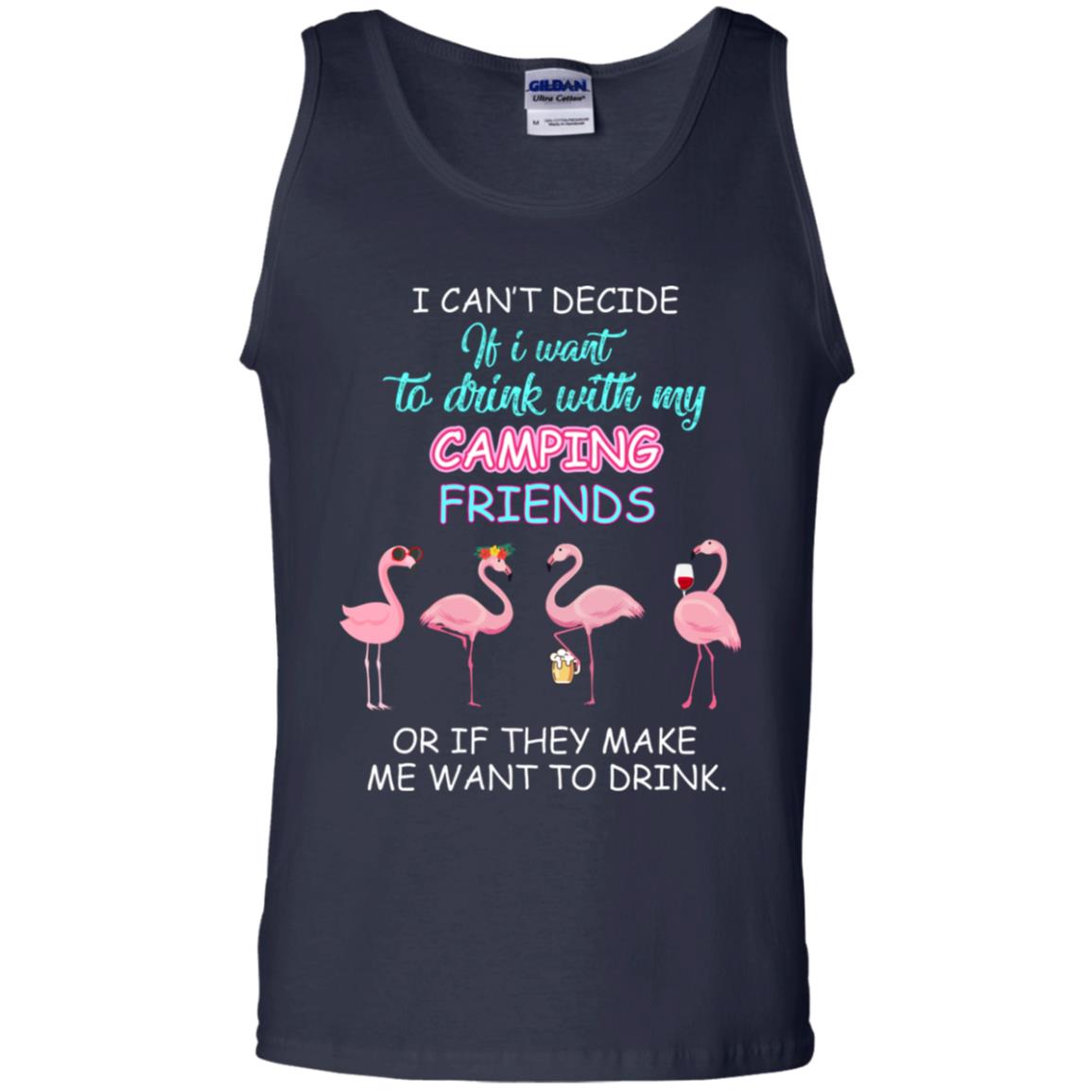 I Can't Decide If I Want To Drink With My Camping Friends Or If They Make Me Want To DrinkG220 Gildan 100% Cotton Tank Top