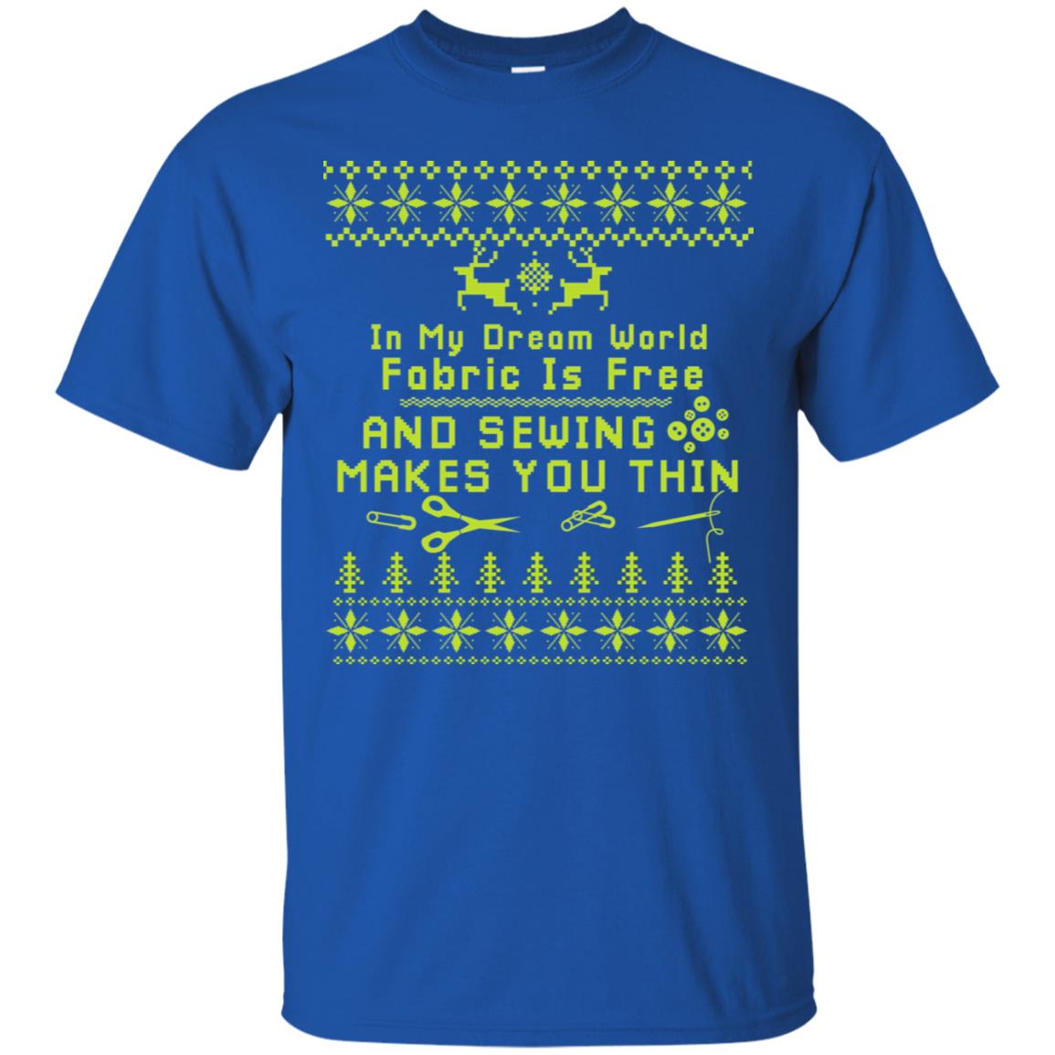 In My Dream World Fabric Is Free And Sewing Makes You Thin X-mas Sewing Lovers Shirt Royal