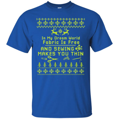 In My Dream World Fabric Is Free And Sewing Makes You Thin X-mas Sewing Lovers Shirt Royal
