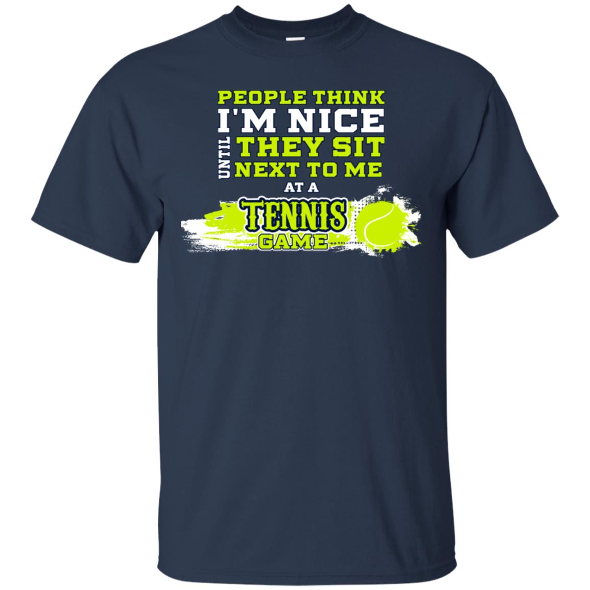 People Think I'm Nice Until They Sit Next To Me At A Tennis Game Shirt For Mens Or Womens Navy