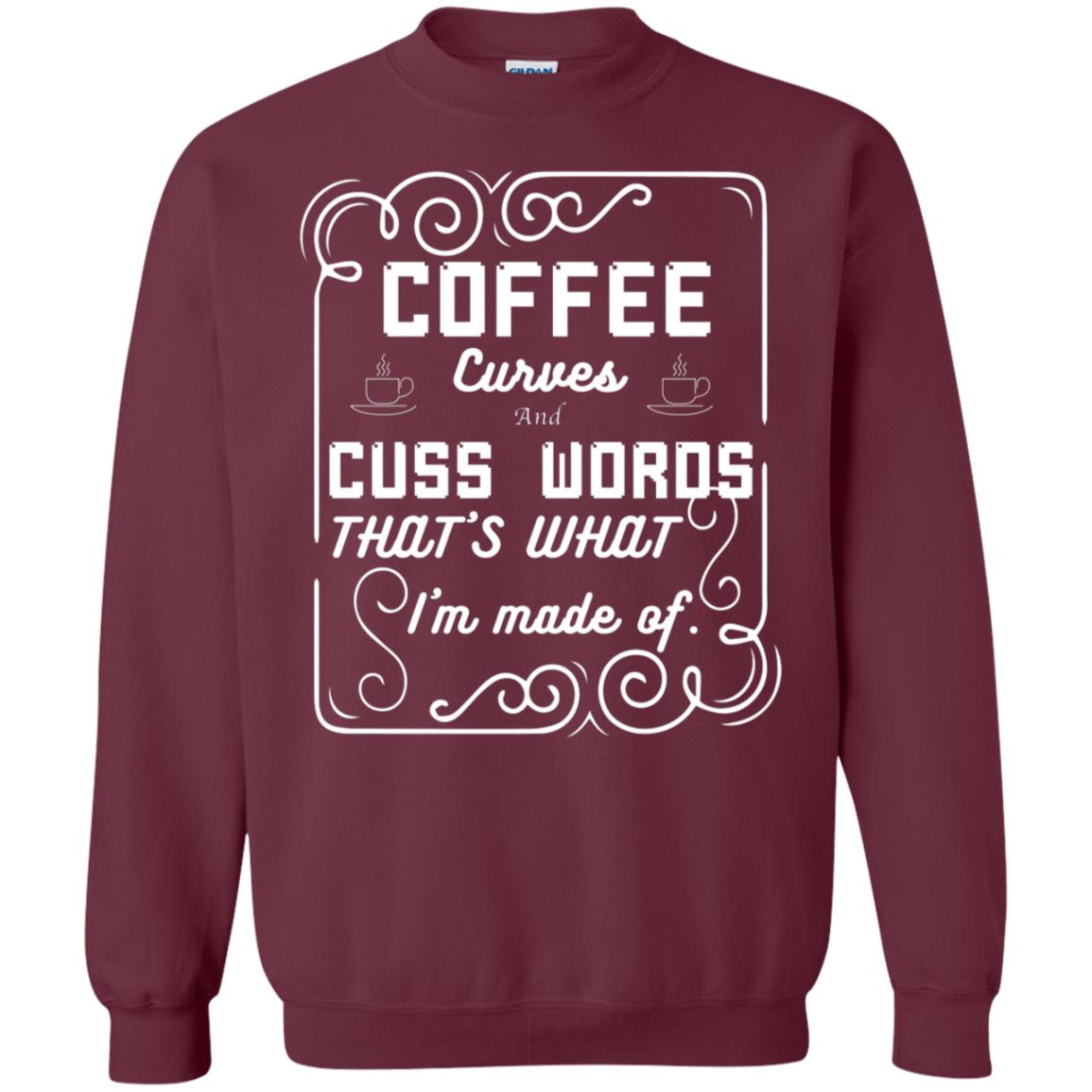 Coffee Curves And Cuss Words That's What I'm Made Of Shirt Maroon