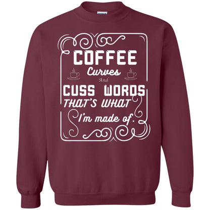 Coffee Curves And Cuss Words That's What I'm Made Of Shirt Maroon