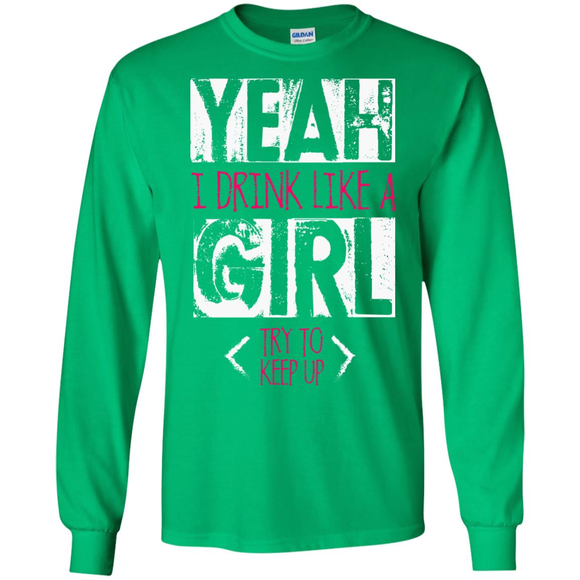 Yeah I Drink Like A Girl Try To Keep Up Drinking Gift Shirt For Girls Irish Green