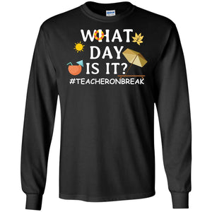 What Day Is It #teacheronbreak Teacher Summer Vacation ShirtG240 Gildan LS Ultra Cotton T-Shirt