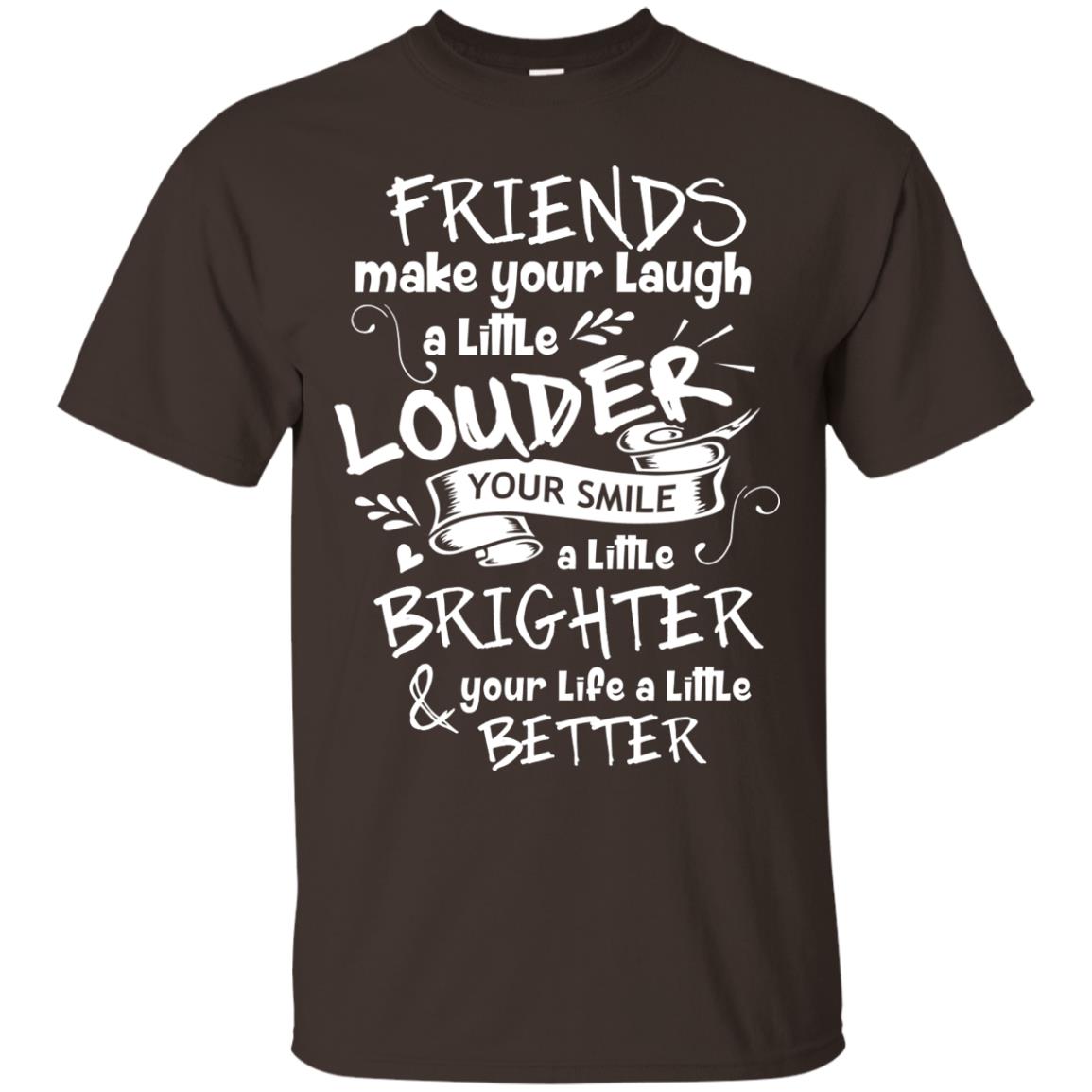 Friends Make Your Laugh A Little Louder Your Smile A Little Brighter Your Life A Little Better Dark Chocolate