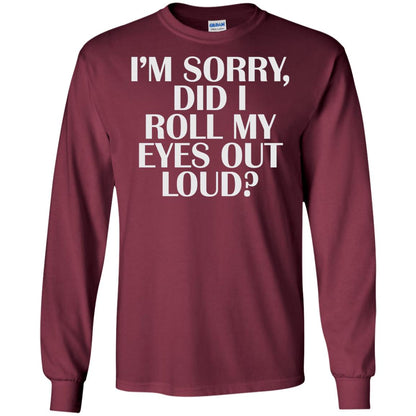 I_m Sorry Did I Roll My Eyes Out Loud T-shirt Maroon