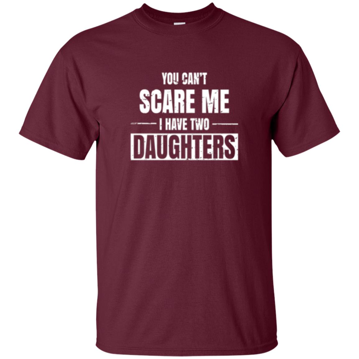 Family T-shirt You Can_t Scare Me I Have 2 Daughters Maroon