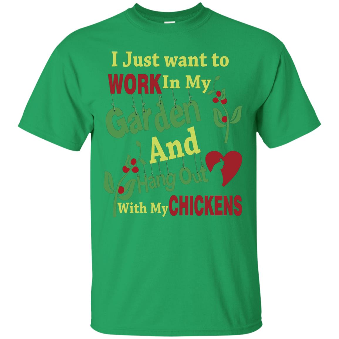 I Just Want To Work In My Garden And Hang Out With My Chickens Shirt Irish Green