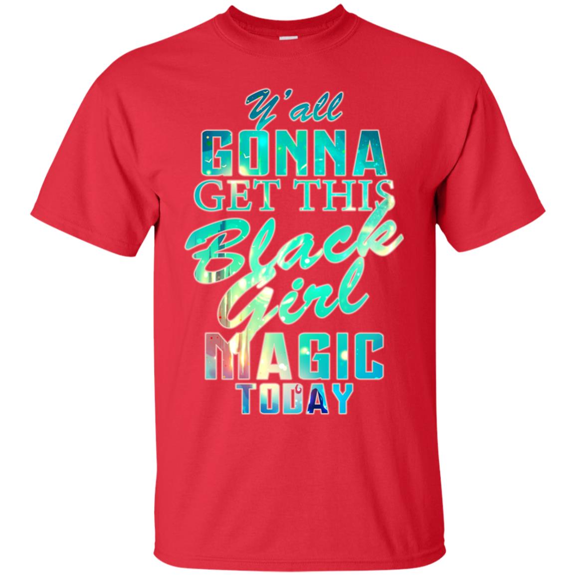 Y_all Gonna Get This Black Girl Magic Today Shirt Red