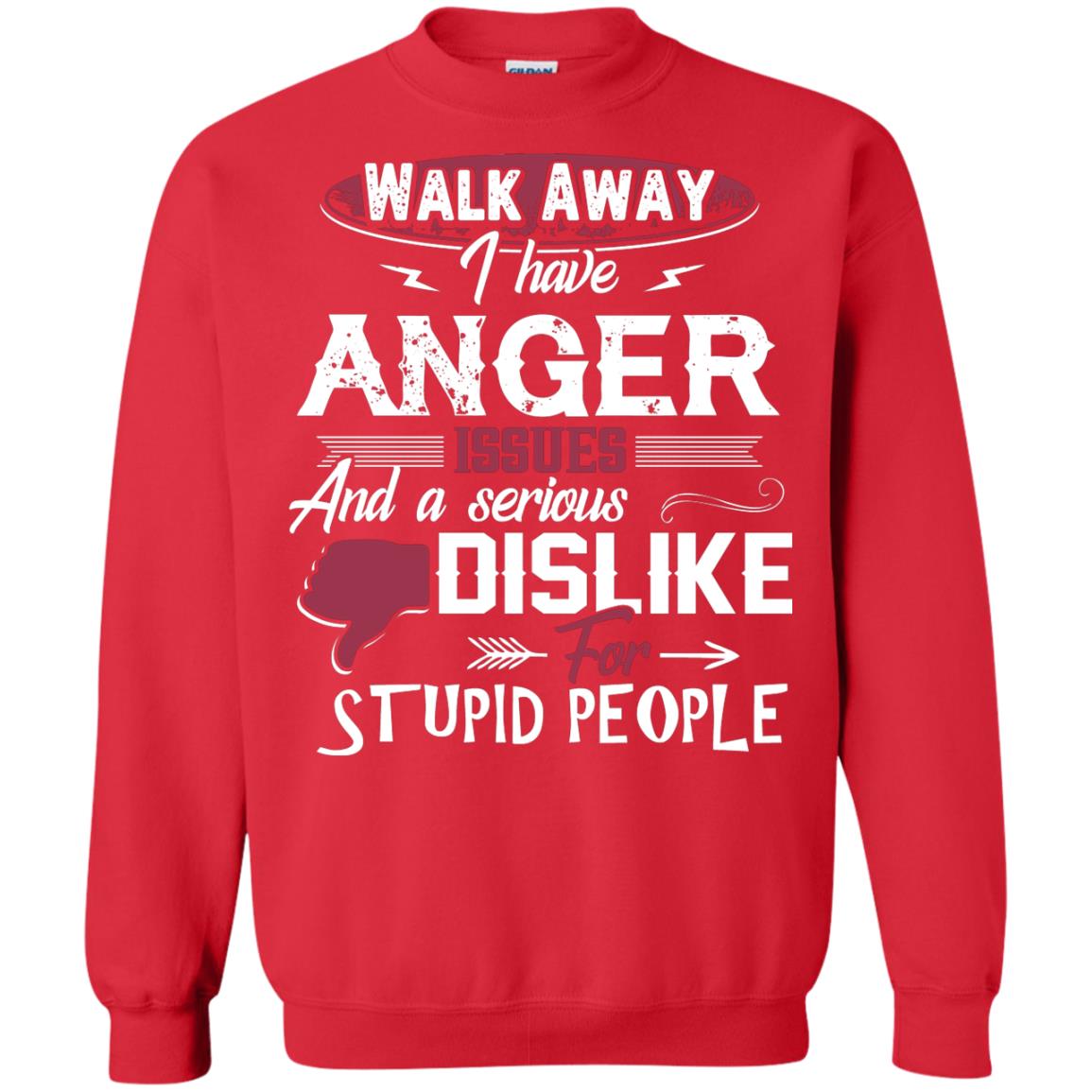 Walk Away I Have Anger Issues And A Serious Dislike For Stupid People Shirt Red