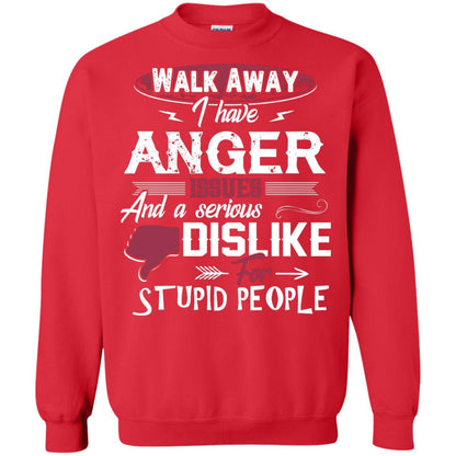 Walk Away I Have Anger Issues And A Serious Dislike For Stupid People Shirt Red