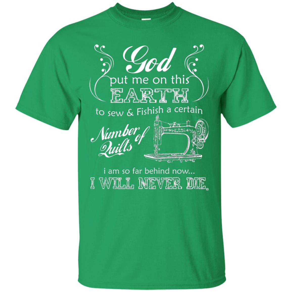God Put Me On This Earth To Sew And Finish A Certain T-shirt Irish Green