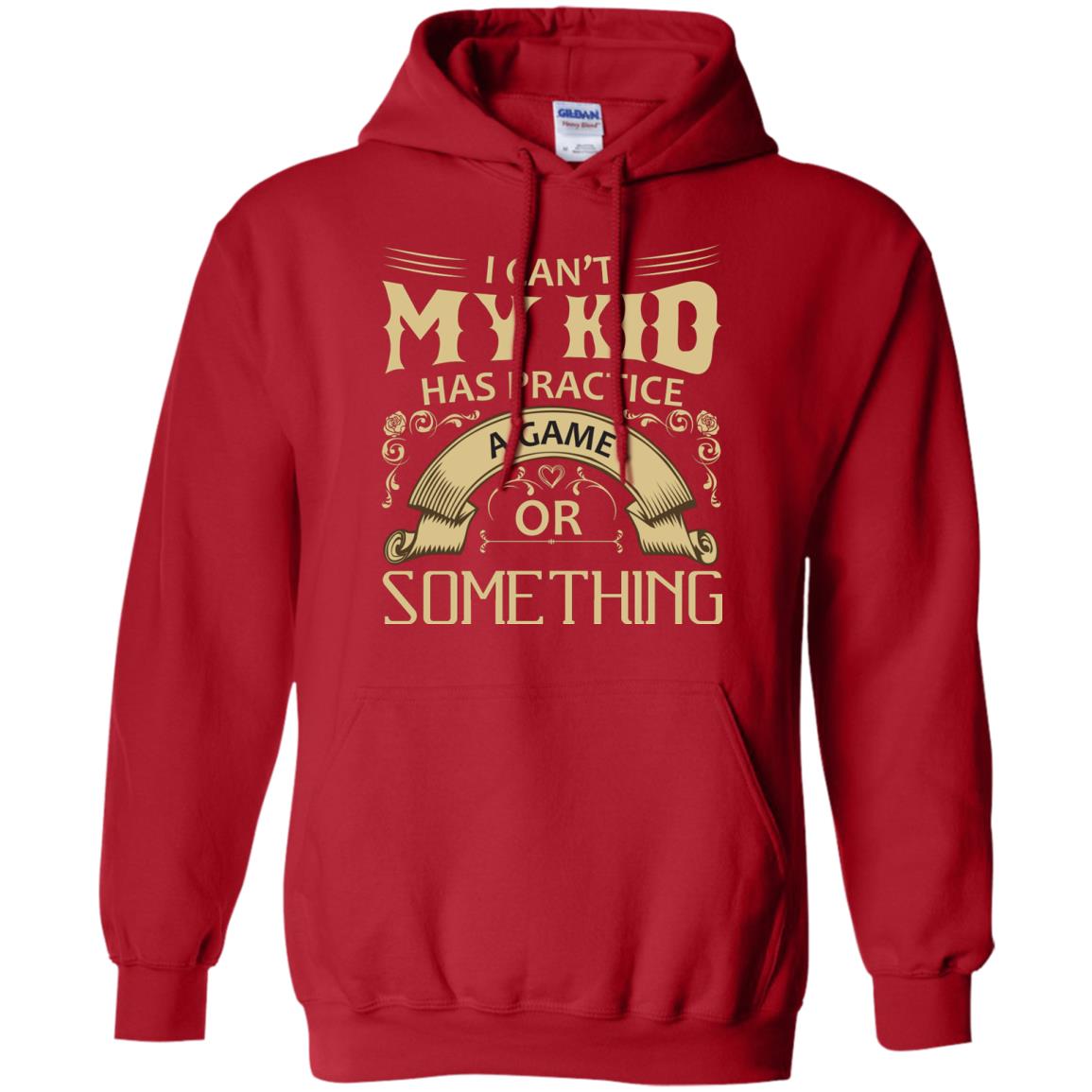 I Can_t My Kid Has Practice A Game Or Something My Kid Shirt For Parents Red