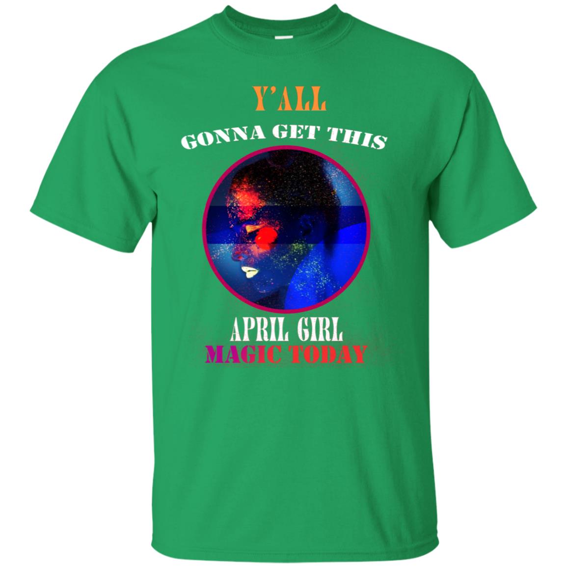 Y All Gonna Get This April Girl Magic Today April Birthday Shirt For Girls Irish Green
