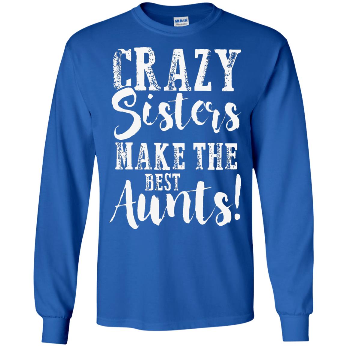 Aunt T-shirt Crazy Sisters Make The Best Aunts Royal