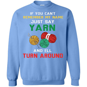 If You Cant Remember My Name Just Say Yarn And I Will Turn Around ShirtG180 Gildan Crewneck Pullover Sweatshirt 8 oz.