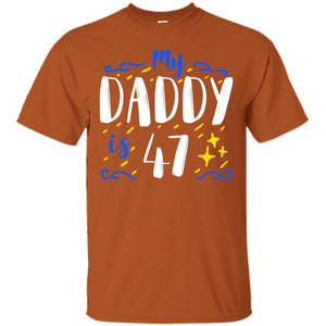 My Daddy Is 47 47th Birthday Daddy Shirt For Sons Or DaughtersG200 Gildan Ultra Cotton T-Shirt