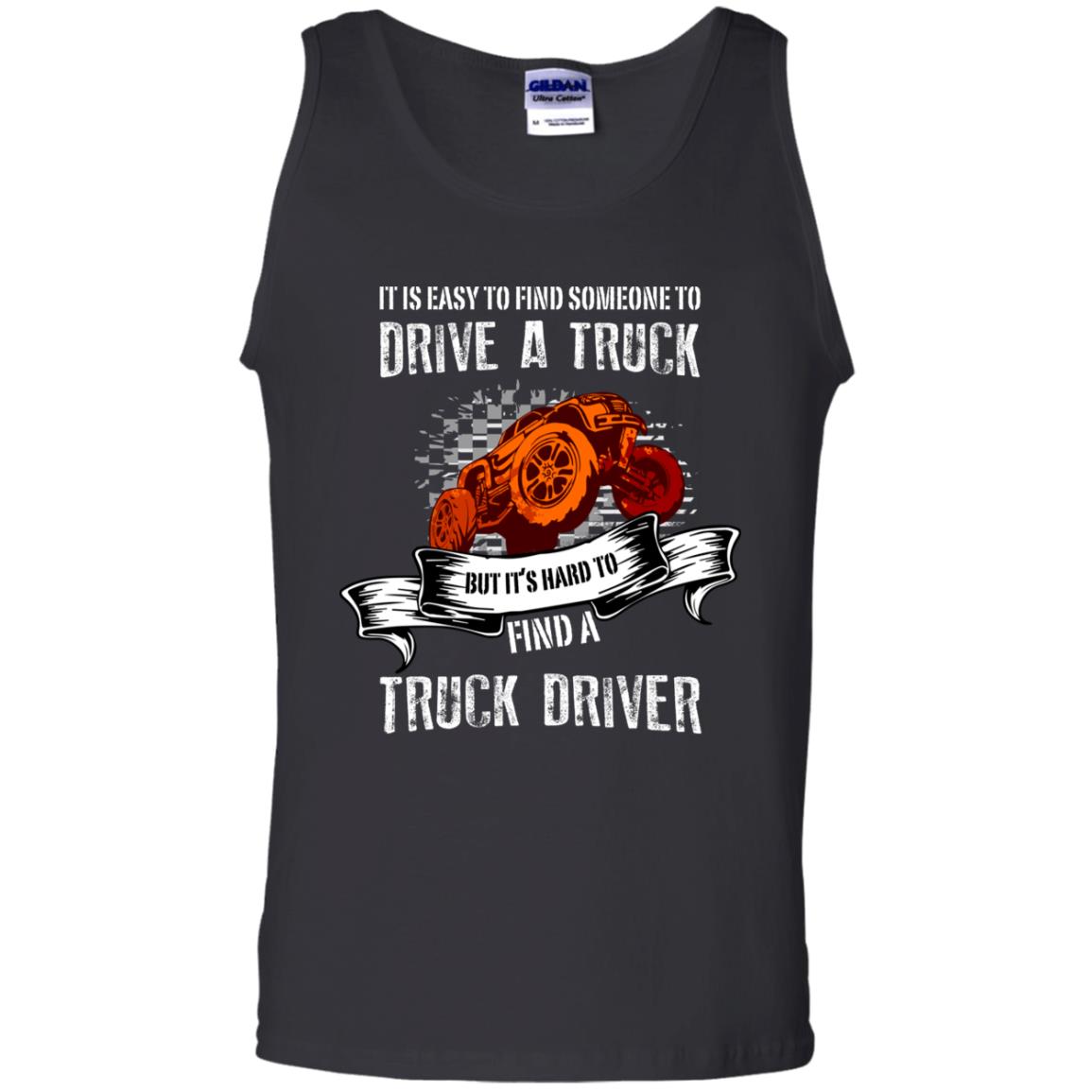 It's Easy To Find Someone To Driver A Truck But It's Hard To Finda Truck Driver ShirtG220 Gildan 100% Cotton Tank Top