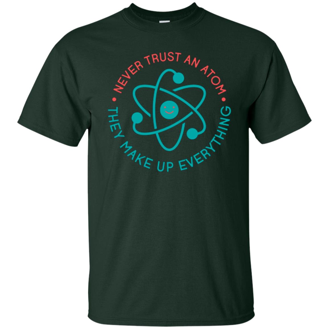 Scientist T-shirt Never Trust An Atom They Make Up Everything Forest