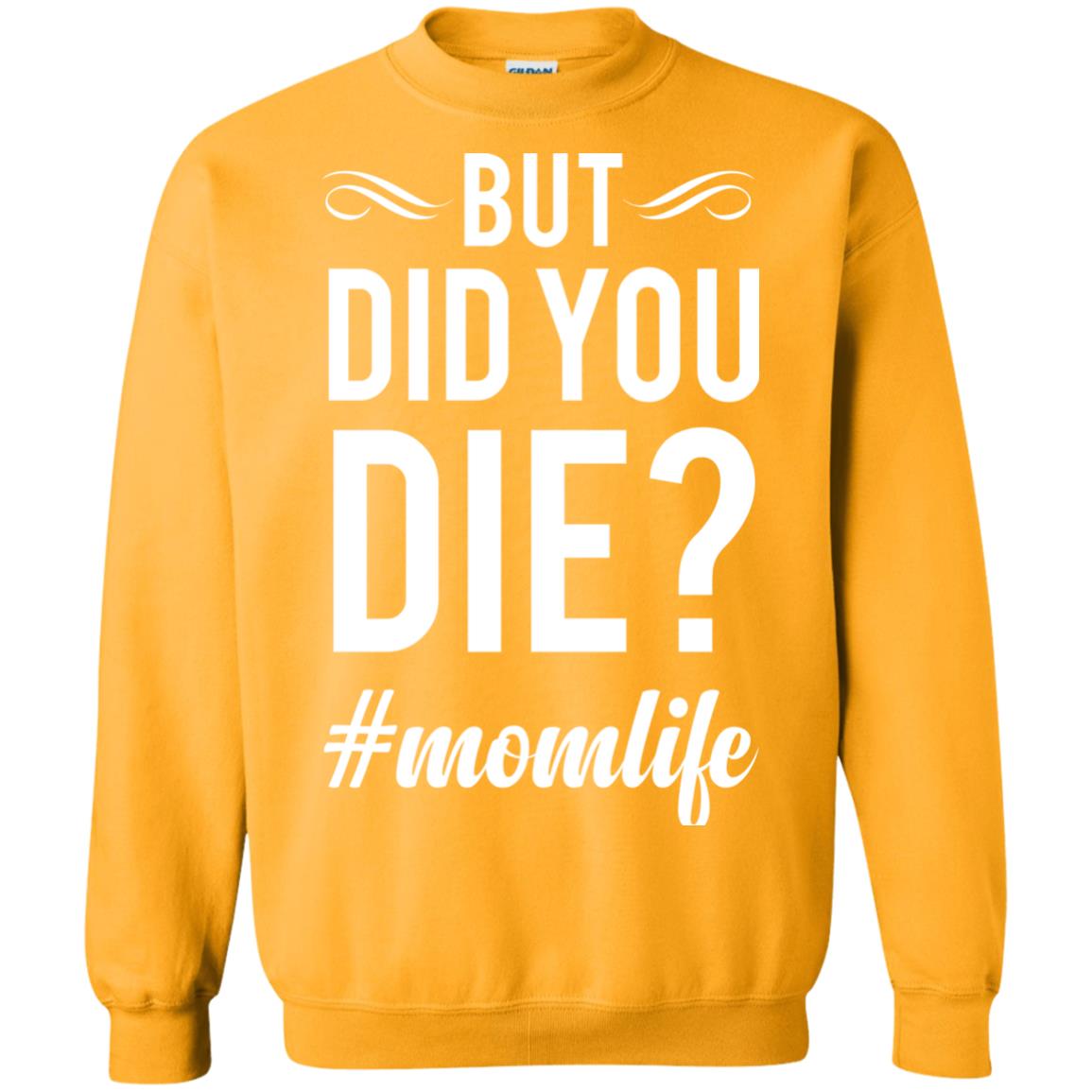 But Did You Die #momlife Mommy ShirtG180 Gildan Crewneck Pullover Sweatshirt 8 oz.
