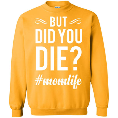 But Did You Die #momlife Mommy ShirtG180 Gildan Crewneck Pullover Sweatshirt 8 oz.