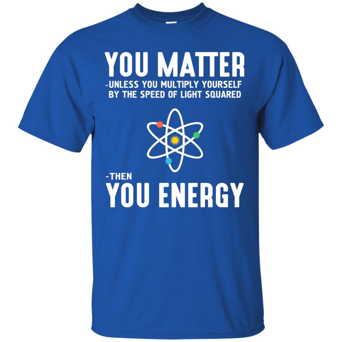 You Matter Then You Energy Scientist T-shirt Royal
