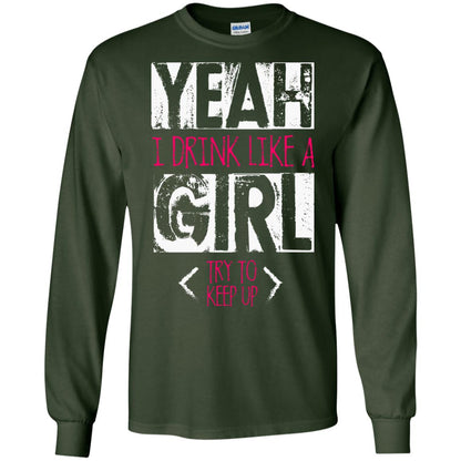 Yeah I Drink Like A Girl Try To Keep Up Drinking Gift Shirt For Girls Forest Green