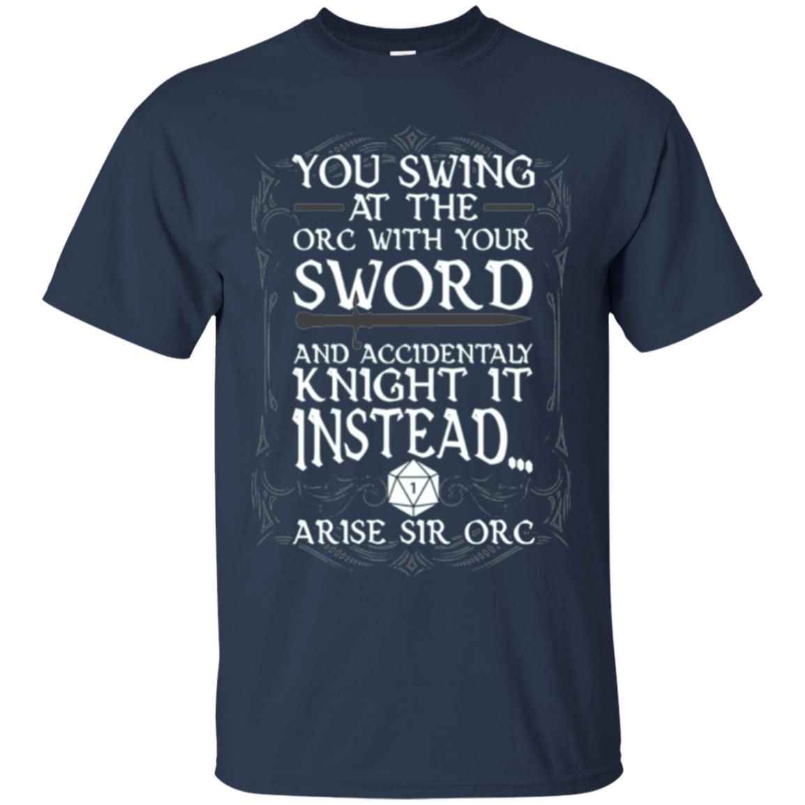 You Swing At The Orc With Your Sword And Accidentaly Knight It Instead Arise Sir Orc T-shirt Navy