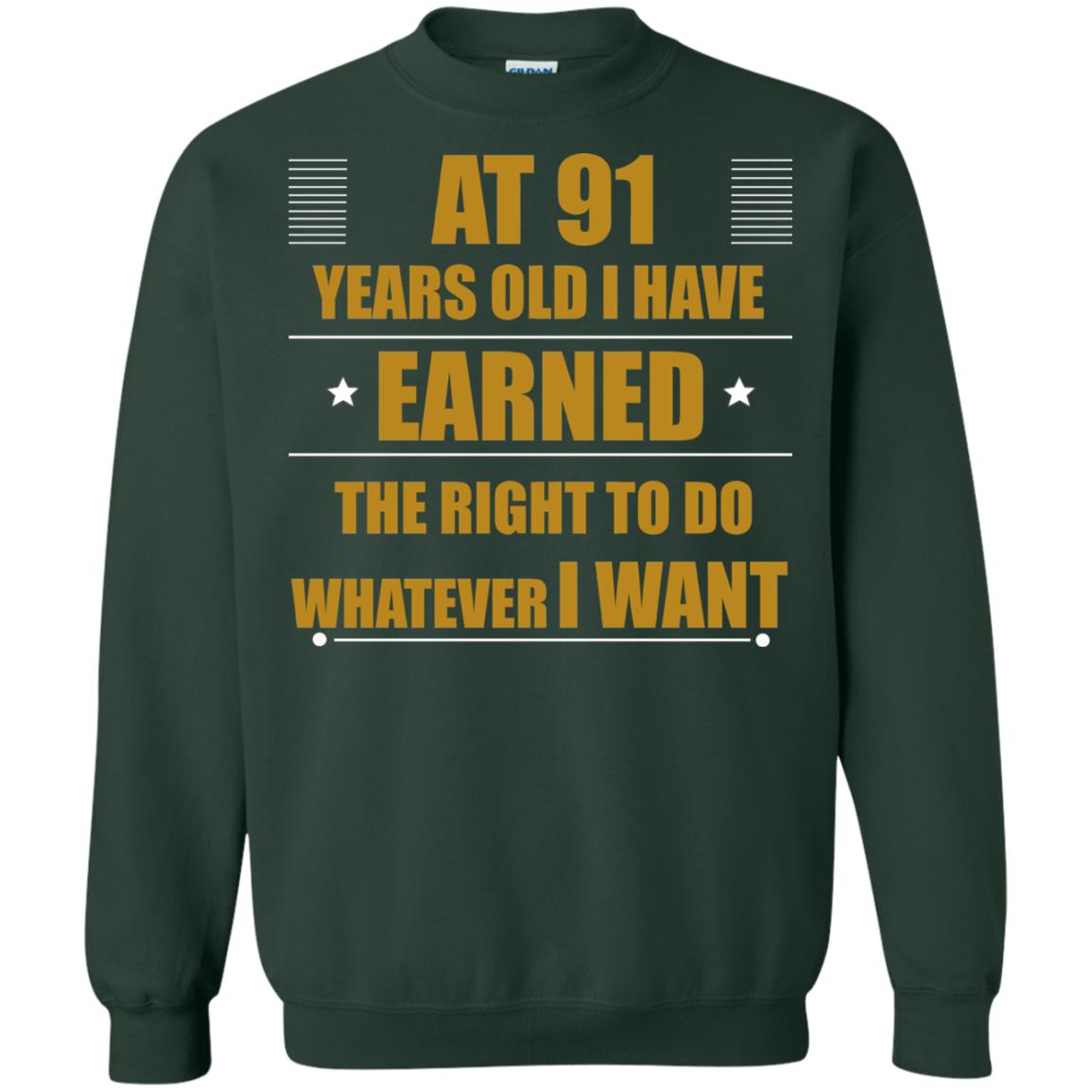 At 91 Years Old I Have Earned The Right To Do Whatever I Want Shirt Forest Green