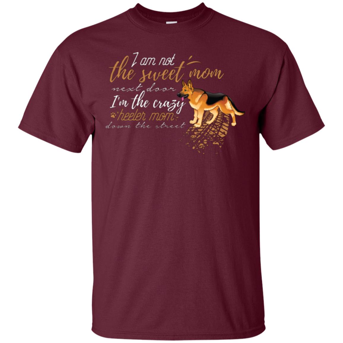I'm Not The Sweet Mom Next Door I’m The Crazy Heeler Mom Down The Street Shirt Maroon