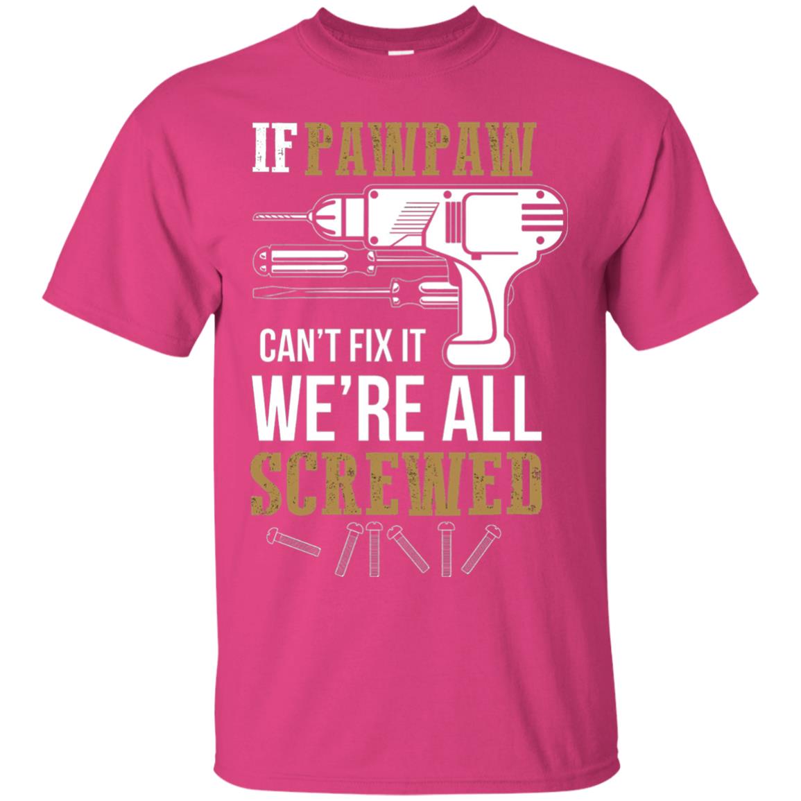 Pawpaw Can_t Fix It We_re All Screwed Papa T-shirt Heliconia