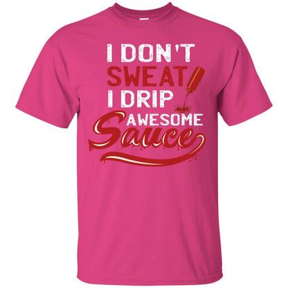 I Don't Sweat I Drip Awesome Sauce Shirt Heliconia