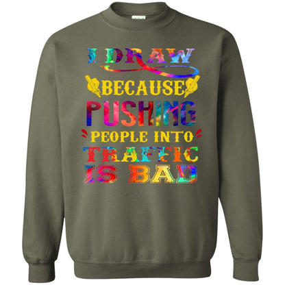 I Draw Because Pushing People Into Traffic Is Bad Drawing Gift Shirt Military Green