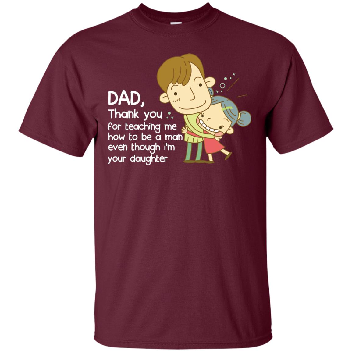 Dad Thank You For Teaching Me How To Be A Man Even Though I_m Your Daughter Maroon