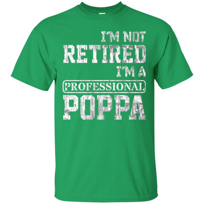 Papa T-shirt I_m Not Retired I_m A Professional Poppa Irish Green