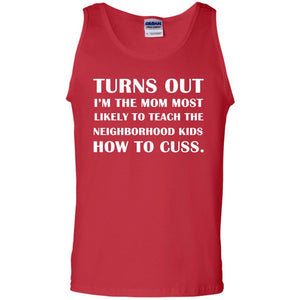 Turns Out I'm The Mom Most Likely To Teach The Neighborhood Kids How To Cuss ShirtG220 Gildan 100% Cotton Tank Top