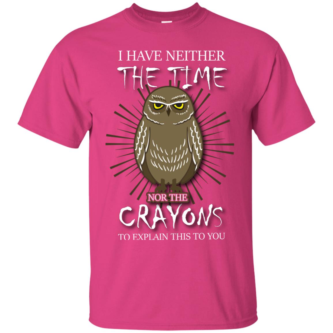 I Have Neither The Time Nor The Crayons Sarcastic T-shirt Heliconia