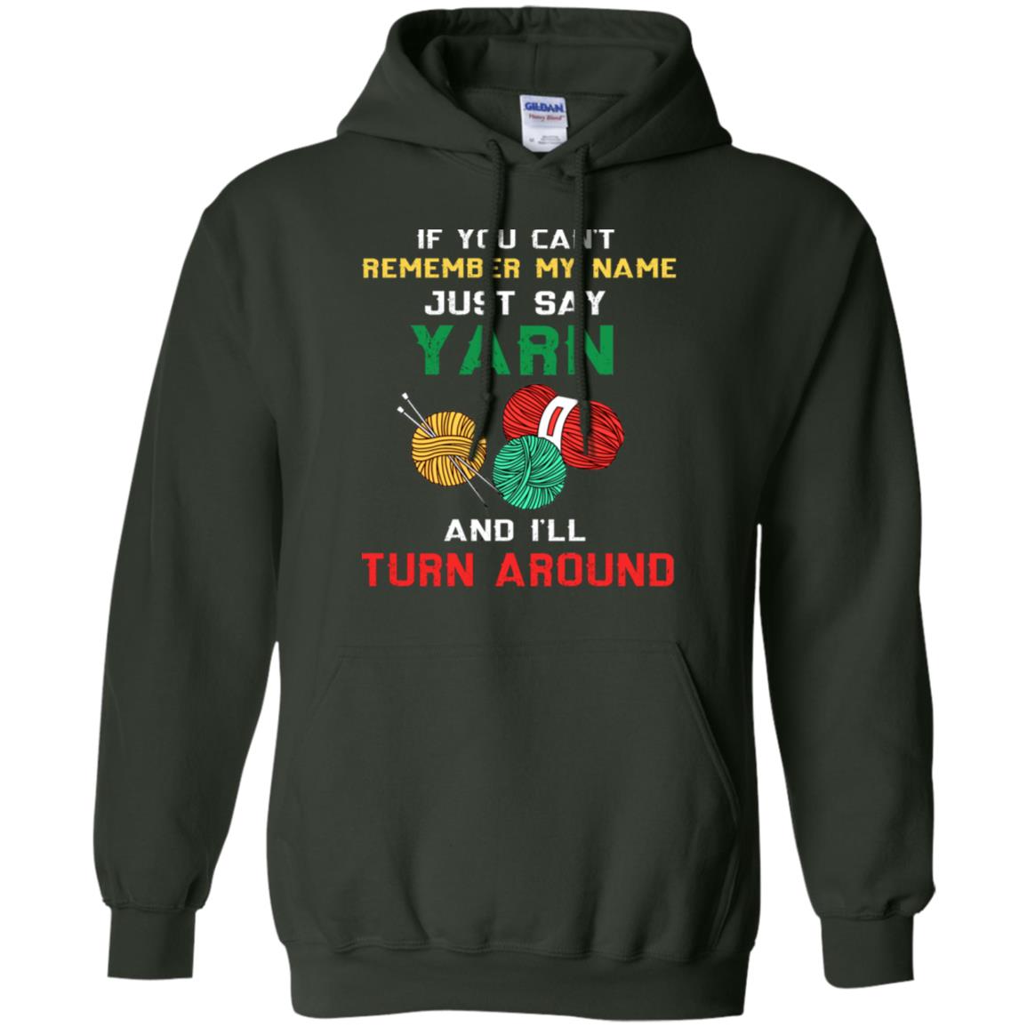 If You Cant Remember My Name Just Say Yarn And I Will Turn Around Shirt Forest Green