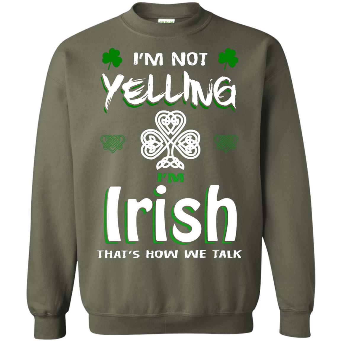 I'm Not Yelling I'm Irish That's How We Talk Ireland Shirt Military Green